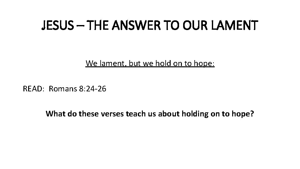 JESUS – THE ANSWER TO OUR LAMENT We lament, but we hold on to