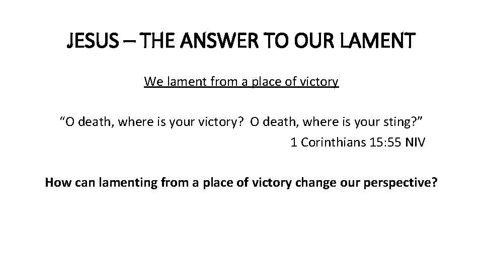 JESUS – THE ANSWER TO OUR LAMENT We lament from a place of victory