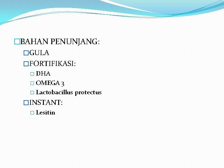 �BAHAN PENUNJANG: �GULA �FORTIFIKASI: � DHA � OMEGA 3 � Lactobacillus protectus �INSTANT: �