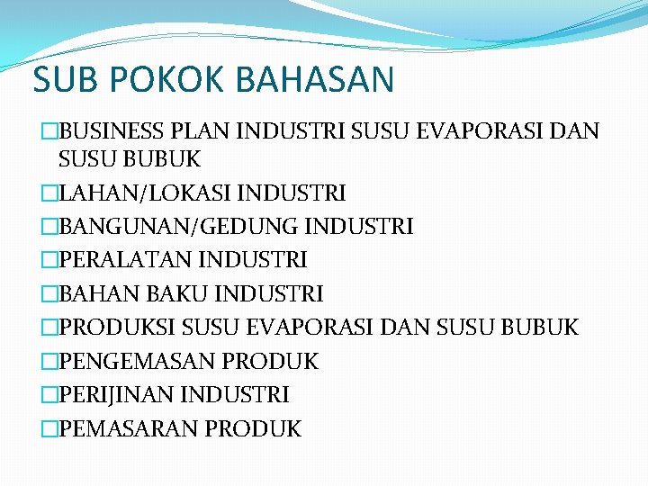 SUB POKOK BAHASAN �BUSINESS PLAN INDUSTRI SUSU EVAPORASI DAN SUSU BUBUK �LAHAN/LOKASI INDUSTRI �BANGUNAN/GEDUNG