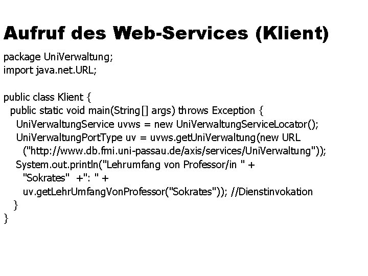 Aufruf des Web-Services (Klient) package Uni. Verwaltung; import java. net. URL; public class Klient