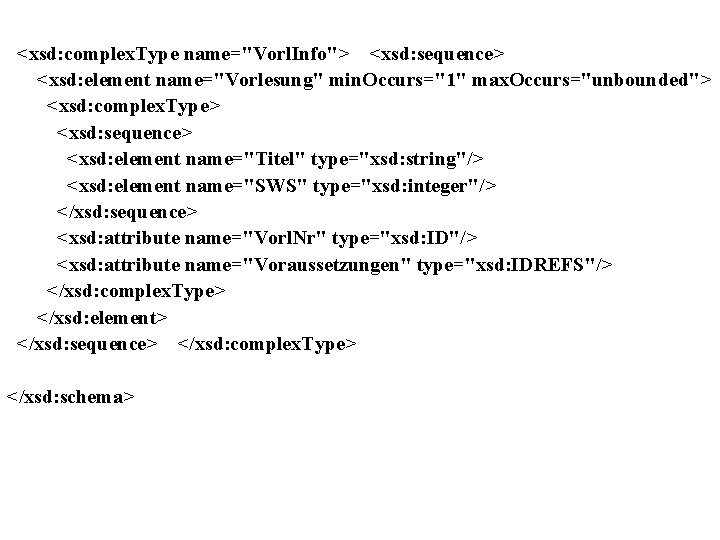 <xsd: complex. Type name="Vorl. Info"> <xsd: sequence> <xsd: element name="Vorlesung" min. Occurs="1" max. Occurs="unbounded">