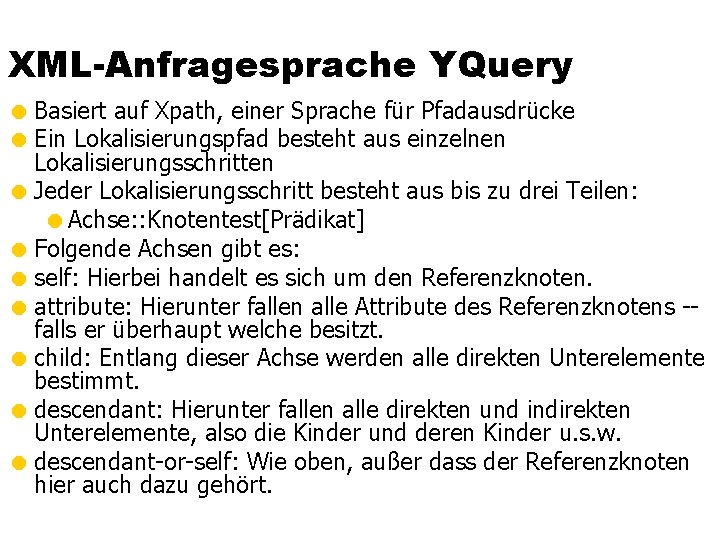 XML-Anfragesprache YQuery = Basiert auf Xpath, einer Sprache für Pfadausdrücke = Ein Lokalisierungspfad besteht