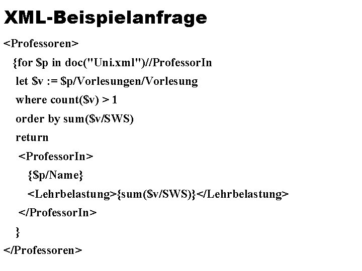 XML-Beispielanfrage <Professoren> {for $p in doc("Uni. xml")//Professor. In let $v : = $p/Vorlesungen/Vorlesung where