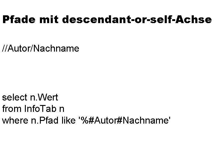 Pfade mit descendant-or-self-Achse //Autor/Nachname select n. Wert from Info. Tab n where n. Pfad