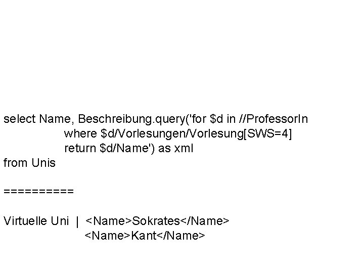 select Name, Beschreibung. query('for $d in //Professor. In where $d/Vorlesungen/Vorlesung[SWS=4] return $d/Name') as xml