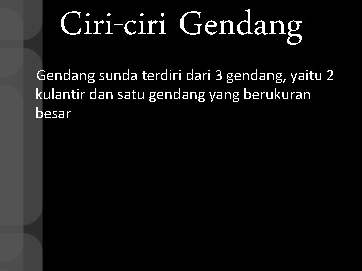 Ciri-ciri Gendang sunda terdiri dari 3 gendang, yaitu 2 kulantir dan satu gendang yang