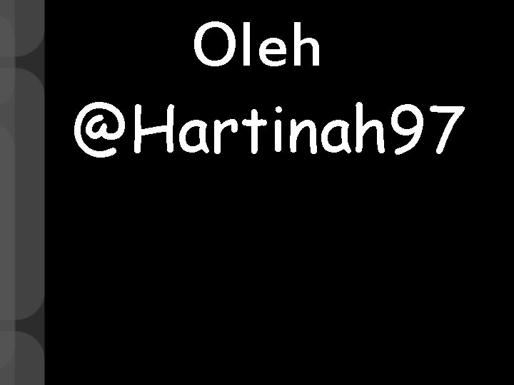 Oleh @Hartinah 97 