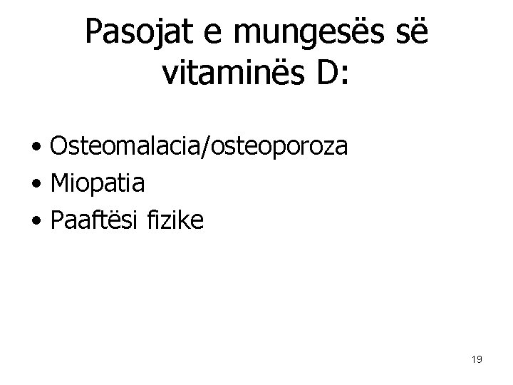 Pasojat e mungesës së vitaminës D: • Osteomalacia/osteoporoza • Miopatia • Paaftësi fizike 19