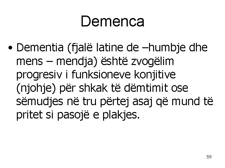 Demenca • Dementia (fjalë latine de –humbje dhe mens – mendja) është zvogëlim progresiv