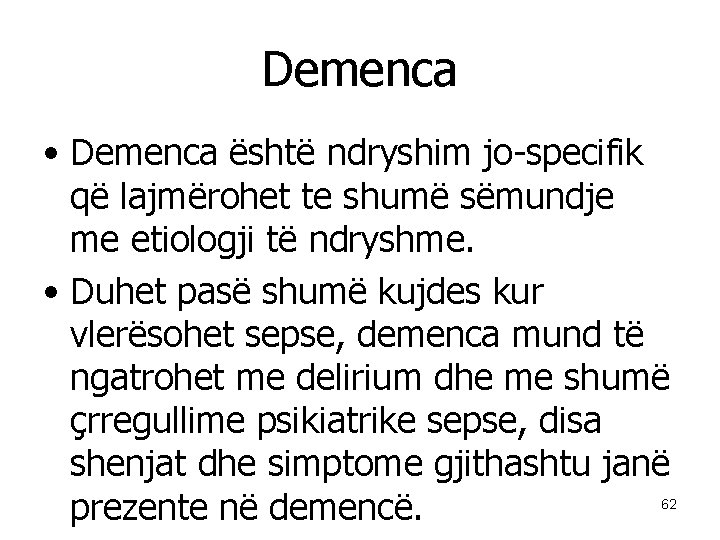 Demenca • Demenca është ndryshim jo-specifik që lajmërohet te shumë sëmundje me etiologji të