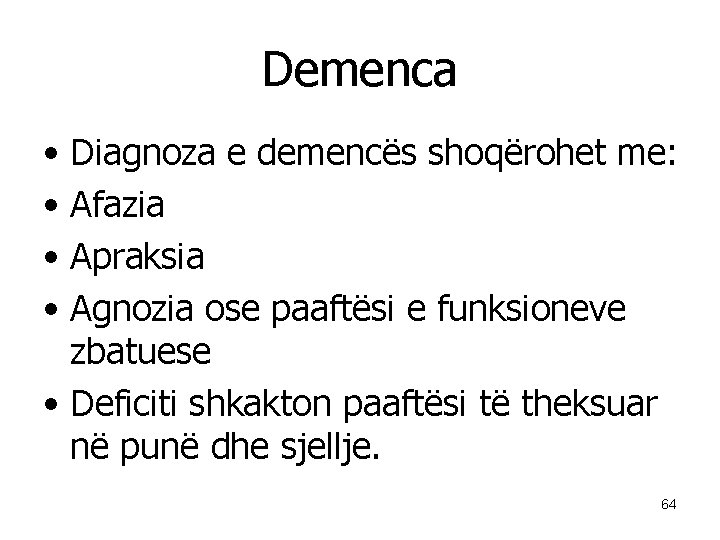 Demenca • Diagnoza e demencës shoqërohet me: • Afazia • Apraksia • Agnozia ose