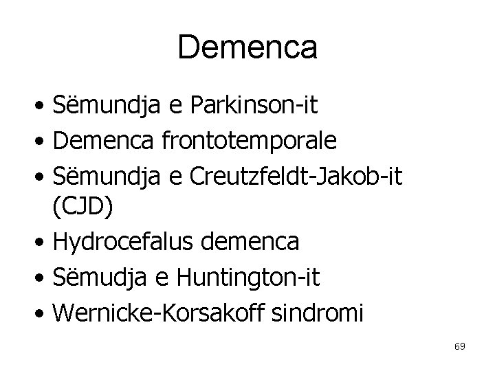 Demenca • Sëmundja e Parkinson-it • Demenca frontotemporale • Sëmundja e Creutzfeldt-Jakob-it (CJD) •