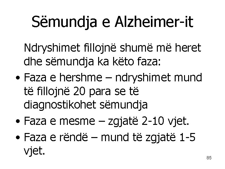 Sëmundja e Alzheimer-it Ndryshimet fillojnë shumë më heret dhe sëmundja ka këto faza: •