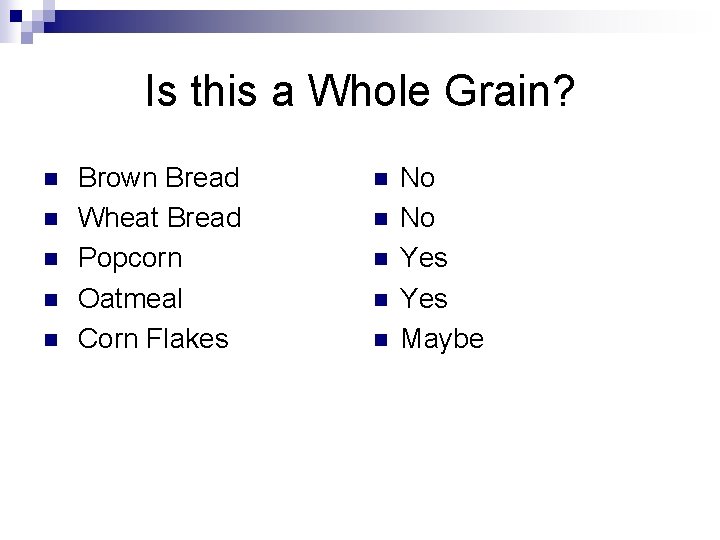 Is this a Whole Grain? n n n Brown Bread Wheat Bread Popcorn Oatmeal