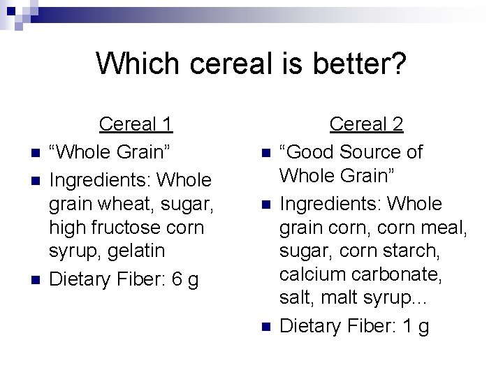 Which cereal is better? n n n Cereal 1 “Whole Grain” Ingredients: Whole grain