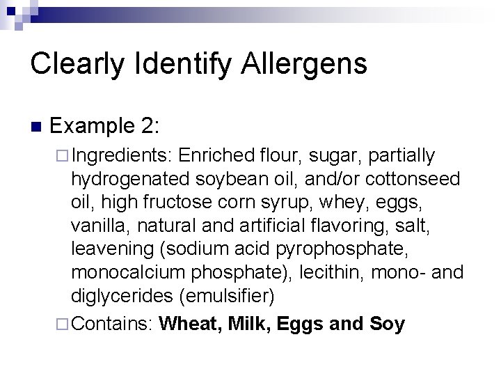 Clearly Identify Allergens n Example 2: ¨ Ingredients: Enriched flour, sugar, partially hydrogenated soybean