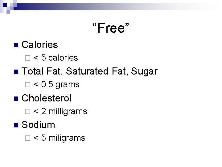 “Free” n Calories ¨ n Total Fat, Saturated Fat, Sugar ¨ n < 0.