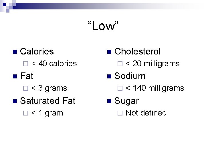 “Low” n Calories ¨ n n < 40 calories Fat ¨ < 1 gram