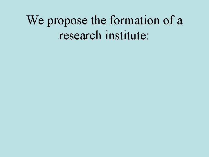 We propose the formation of a research institute: 