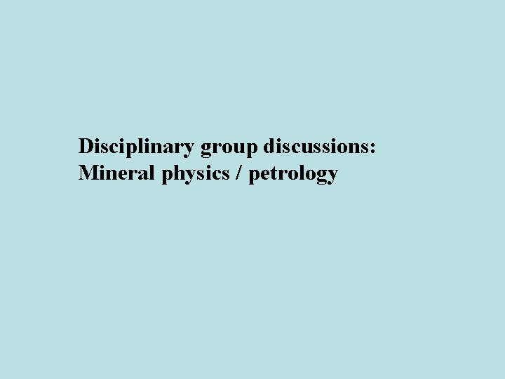 Disciplinary group discussions: Mineral physics / petrology 