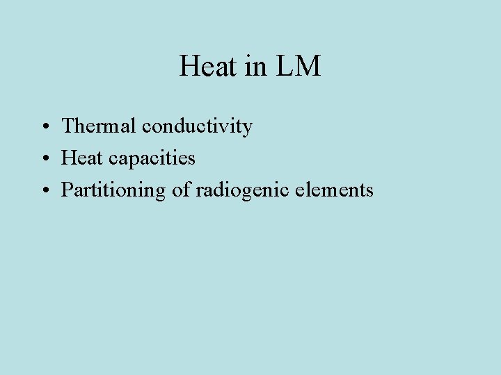 Heat in LM • Thermal conductivity • Heat capacities • Partitioning of radiogenic elements