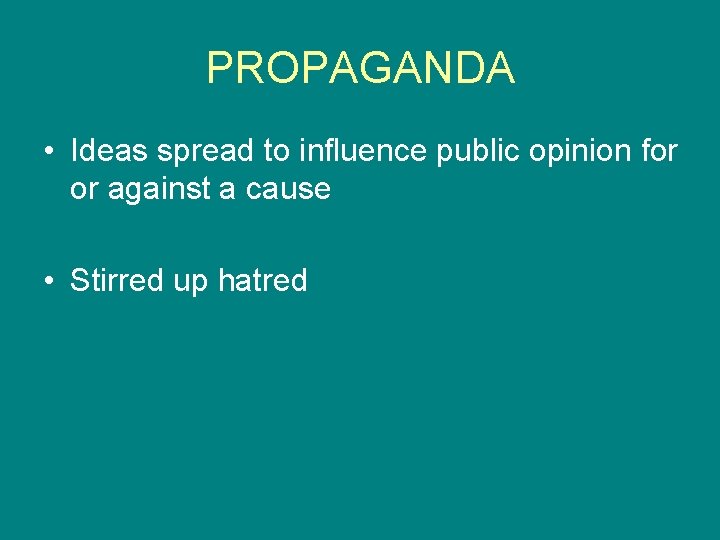 PROPAGANDA • Ideas spread to influence public opinion for or against a cause •