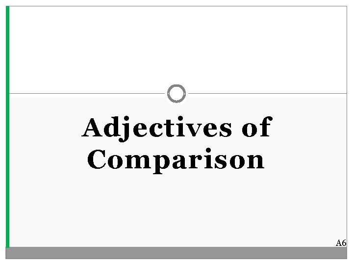 Adjectives of Comparison A 6 