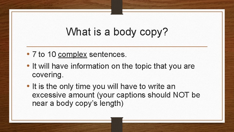What is a body copy? • 7 to 10 complex sentences. • It will