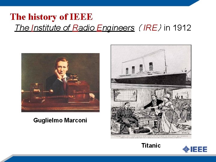 The history of IEEE The Institute of Radio Engineers （ IRE） in 1912 Guglielmo