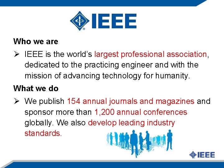Who we are Ø IEEE is the world’s largest professional association, dedicated to the
