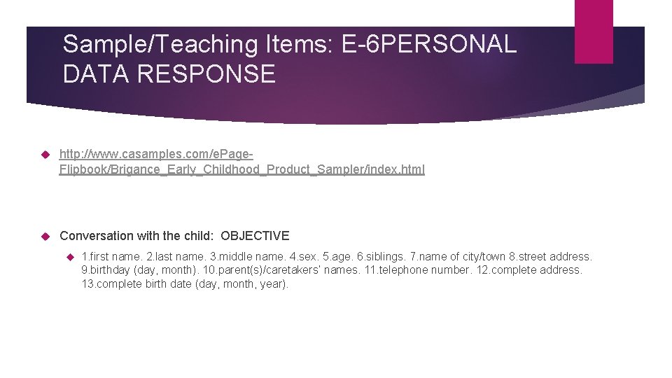Sample/Teaching Items: E-6 PERSONAL DATA RESPONSE http: //www. casamples. com/e. Page. Flipbook/Brigance_Early_Childhood_Product_Sampler/index. html Conversation