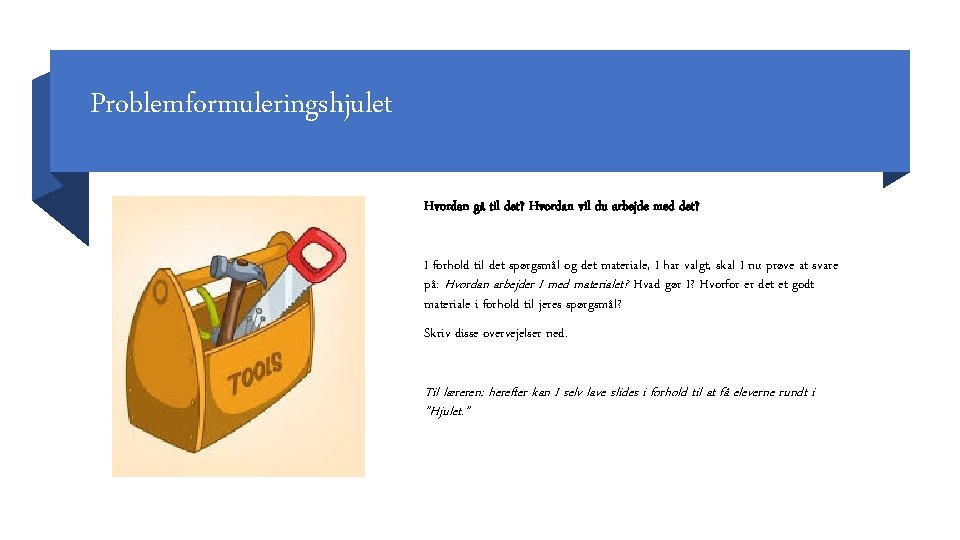 Problemformuleringshjulet Hvordan gå til det? Hvordan vil du arbejde med det? I forhold til