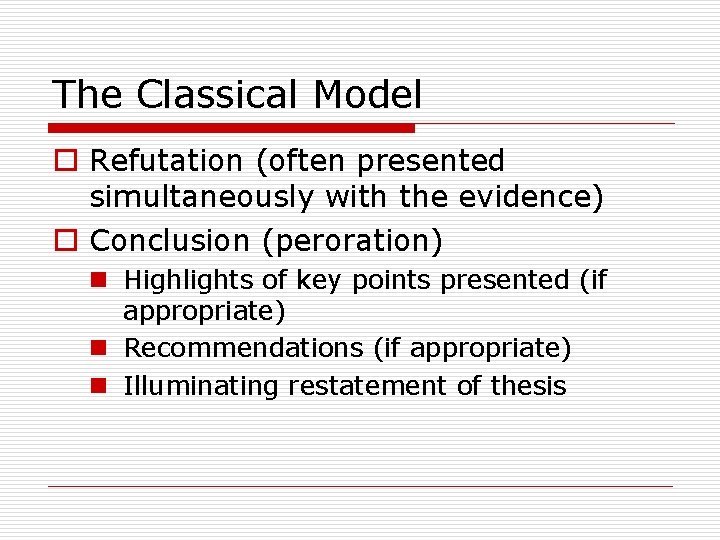 The Classical Model o Refutation (often presented simultaneously with the evidence) o Conclusion (peroration)