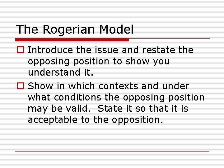 The Rogerian Model o Introduce the issue and restate the opposing position to show