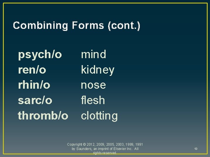 Combining Forms (cont. ) psych/o ren/o rhin/o sarc/o thromb/o mind kidney nose flesh clotting