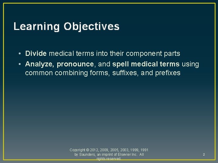Learning Objectives • Divide medical terms into their component parts • Analyze, pronounce, and
