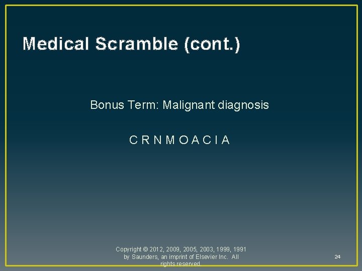 Medical Scramble (cont. ) Bonus Term: Malignant diagnosis CRNMOACIA Copyright © 2012, 2009, 2005,