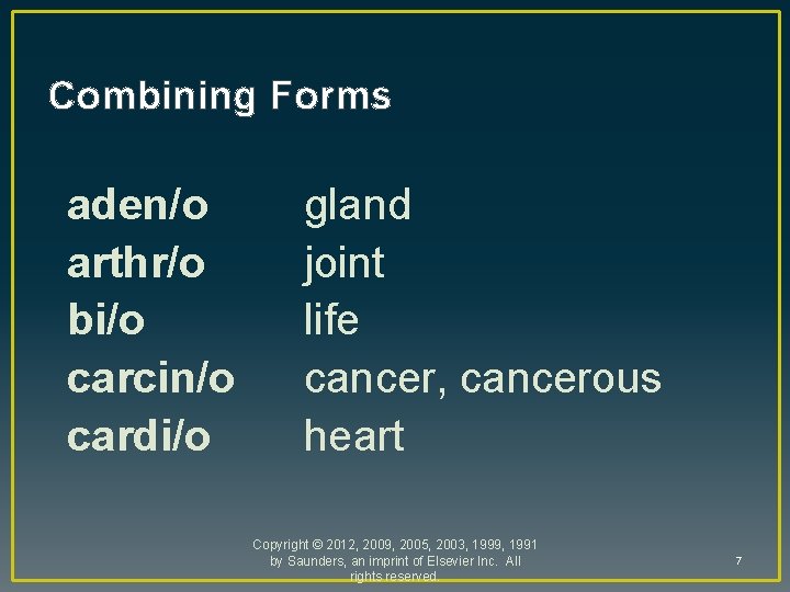 Combining Forms aden/o arthr/o bi/o carcin/o cardi/o gland joint life cancer, cancerous heart Copyright