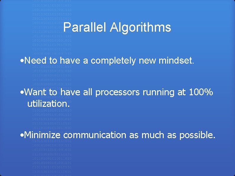 Parallel Algorithms • Need to have a completely new mindset. • Want to have