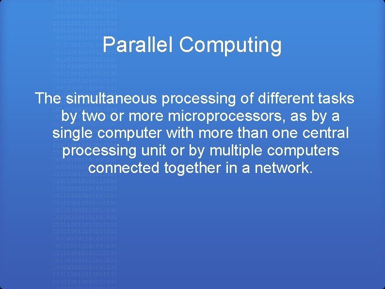 Parallel Computing The simultaneous processing of different tasks by two or more microprocessors, as