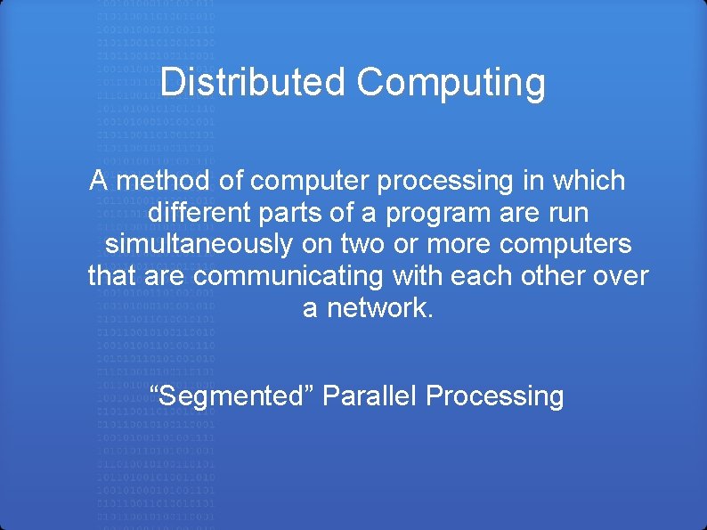 Distributed Computing A method of computer processing in which different parts of a program