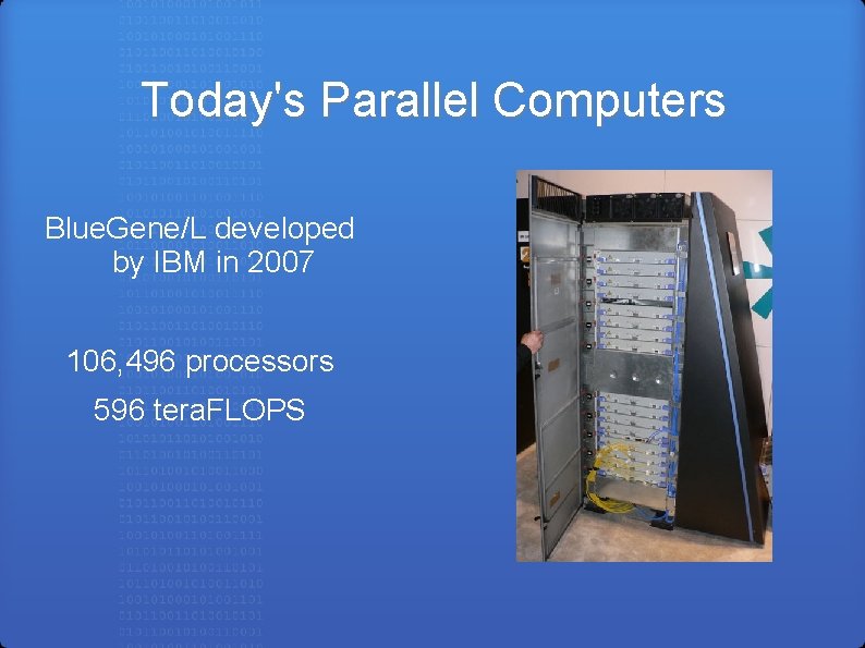 Today's Parallel Computers Blue. Gene/L developed by IBM in 2007 106, 496 processors 596