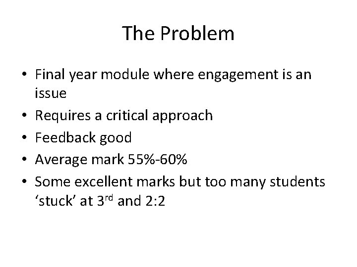 The Problem • Final year module where engagement is an issue • Requires a