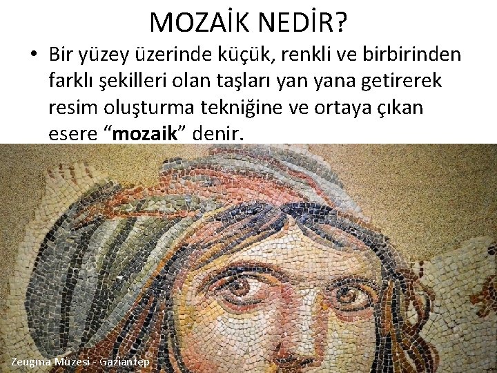 MOZAİK NEDİR? • Bir yüzey üzerinde küçük, renkli ve birbirinden farklı şekilleri olan taşları