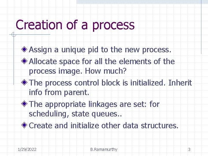 Creation of a process Assign a unique pid to the new process. Allocate space