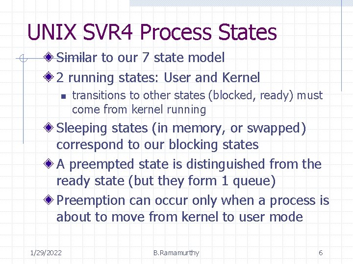 UNIX SVR 4 Process States Similar to our 7 state model 2 running states:
