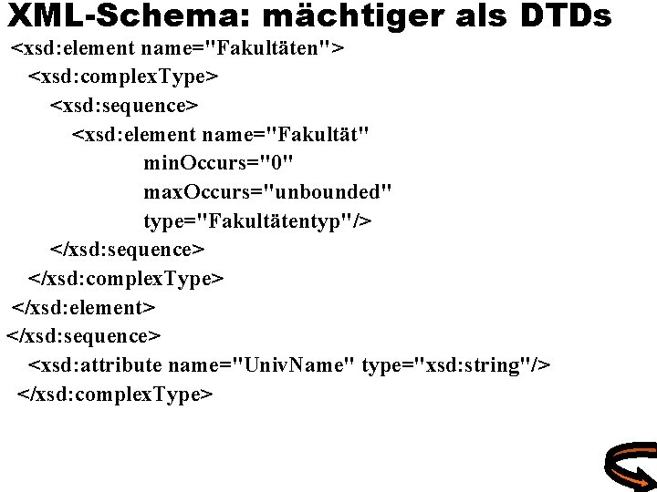 XML-Schema: mächtiger als DTDs <xsd: element name="Fakultäten"> <xsd: complex. Type> <xsd: sequence> <xsd: element