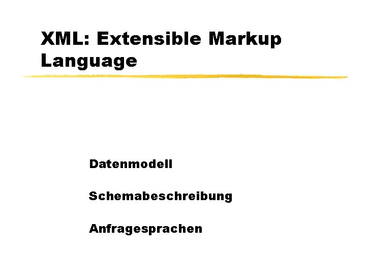 XML: Extensible Markup Language Datenmodell Schemabeschreibung Anfragesprachen 