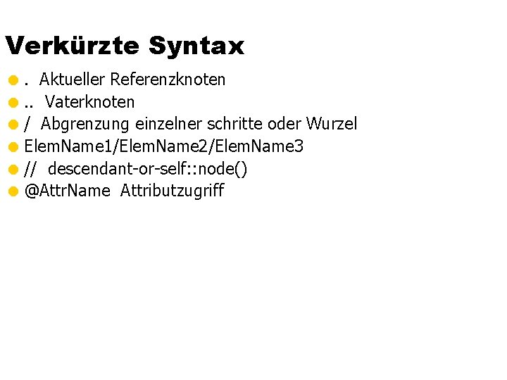 Verkürzte Syntax =. Aktueller Referenzknoten =. . Vaterknoten = / Abgrenzung einzelner schritte oder